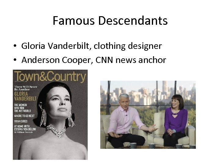 Famous Descendants • Gloria Vanderbilt, clothing designer • Anderson Cooper, CNN news anchor 