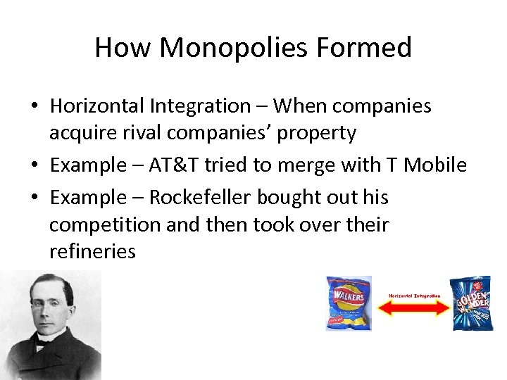 How Monopolies Formed • Horizontal Integration – When companies acquire rival companies’ property •