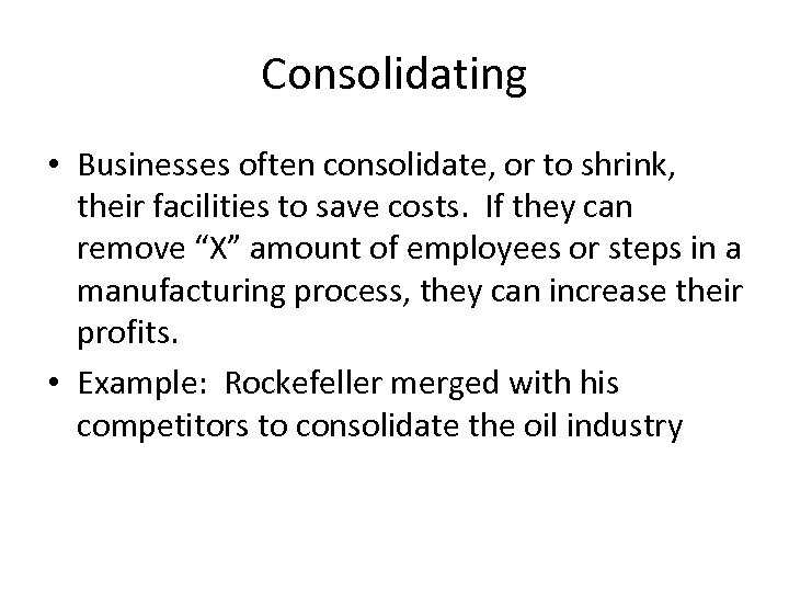 Consolidating • Businesses often consolidate, or to shrink, their facilities to save costs. If