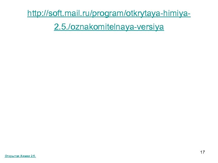 http: //soft. mail. ru/program/otkrytaya-himiya 2. 5. /oznakomitelnaya-versiya Открытая Химия 2. 5. 17 