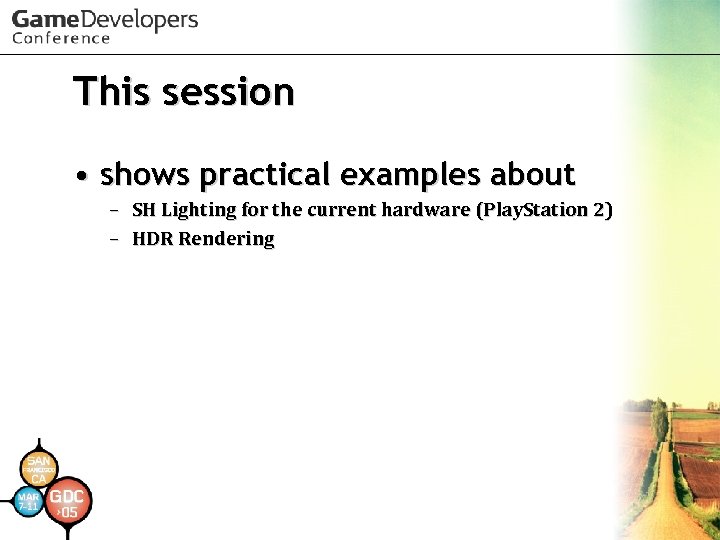 This session • shows practical examples about – SH Lighting for the current hardware