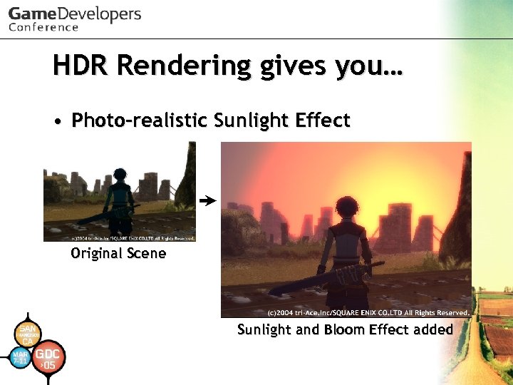 HDR Rendering gives you… • Photo-realistic Sunlight Effect Original Scene Sunlight and Bloom Effect