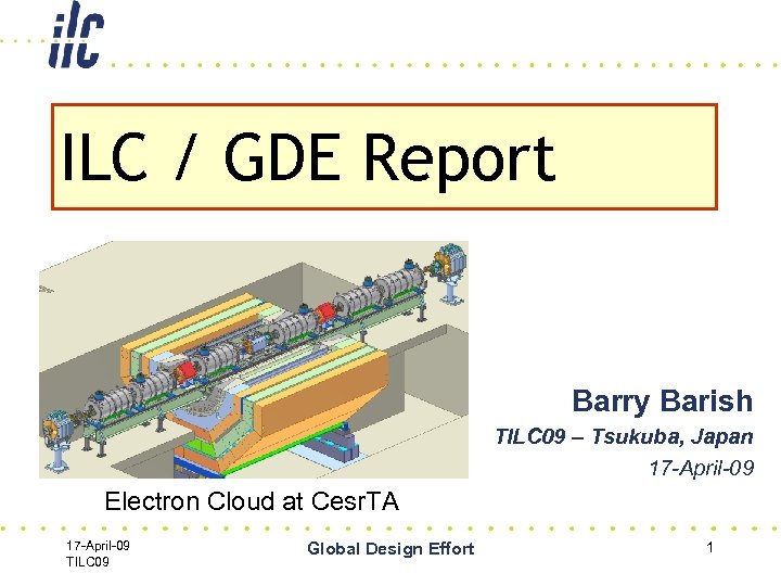 ILC / GDE Report Barry Barish TILC 09 – Tsukuba, Japan 17 -April-09 Electron