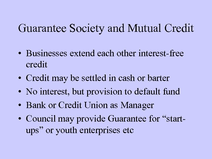 Guarantee Society and Mutual Credit • Businesses extend each other interest-free credit • Credit