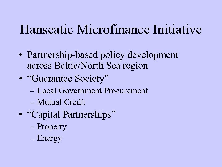 Hanseatic Microfinance Initiative • Partnership-based policy development across Baltic/North Sea region • “Guarantee Society”