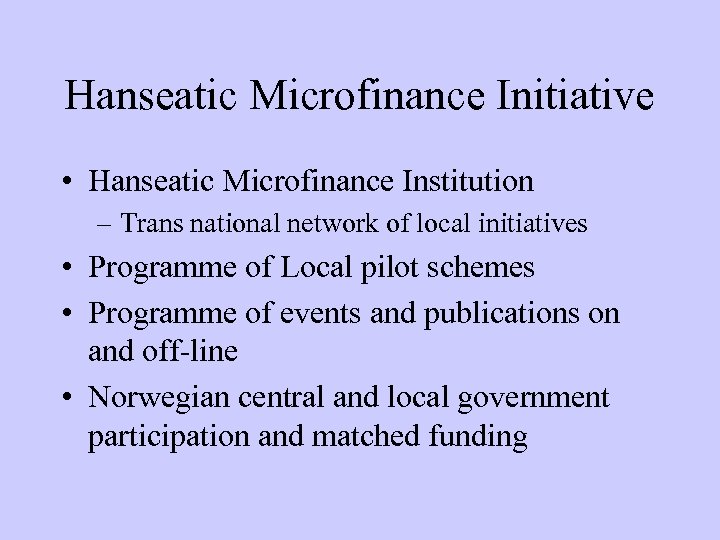 Hanseatic Microfinance Initiative • Hanseatic Microfinance Institution – Trans national network of local initiatives