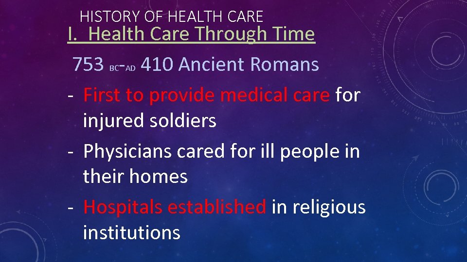 HISTORY OF HEALTH CARE I. Health Care Through Time 753 BC-AD 410 Ancient Romans