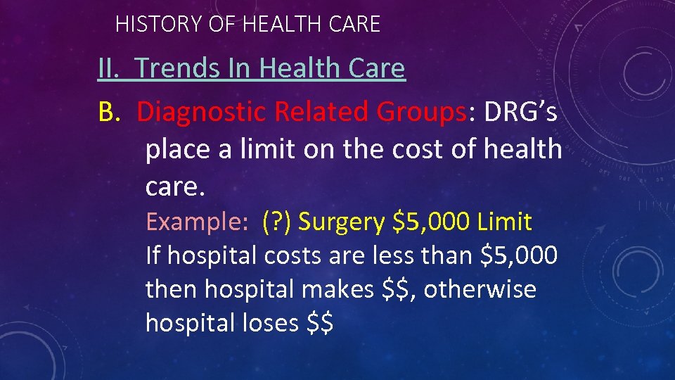 HISTORY OF HEALTH CARE II. Trends In Health Care B. Diagnostic Related Groups: DRG’s