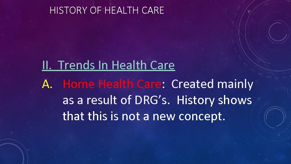 HISTORY OF HEALTH CARE II. Trends In Health Care A. Home Health Care: Created