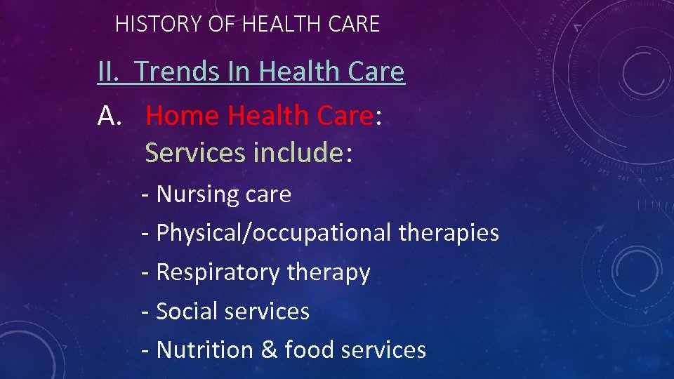 HISTORY OF HEALTH CARE II. Trends In Health Care A. Home Health Care: Services