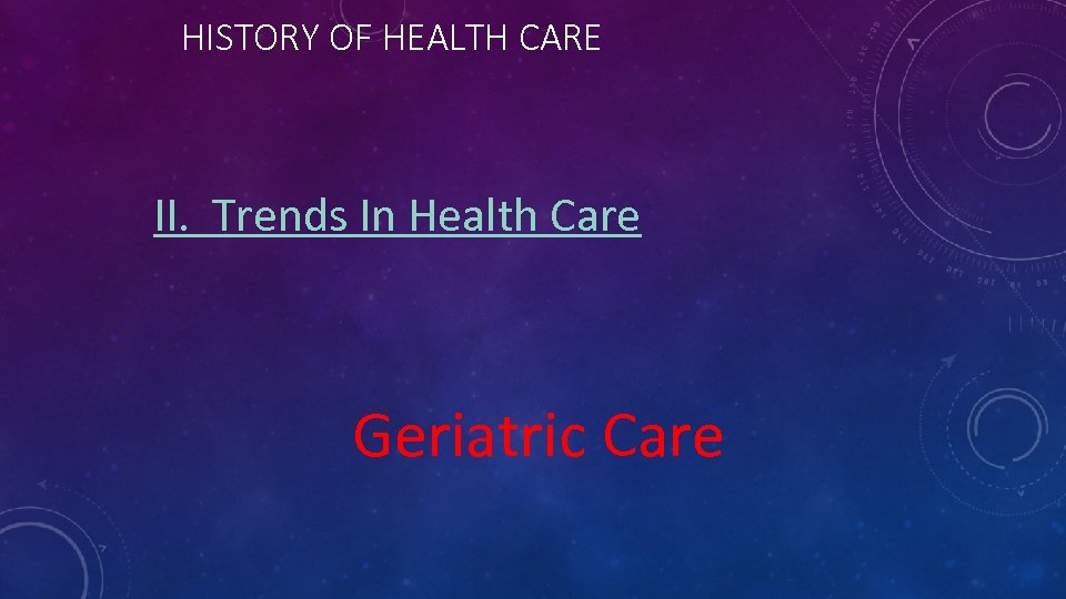 HISTORY OF HEALTH CARE II. Trends In Health Care Geriatric Care 