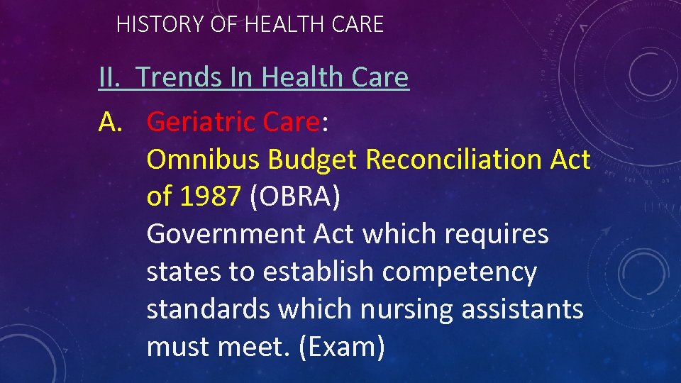 HISTORY OF HEALTH CARE II. Trends In Health Care A. Geriatric Care: Omnibus Budget