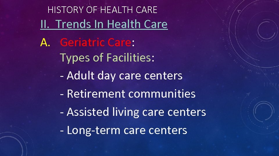 HISTORY OF HEALTH CARE II. Trends In Health Care A. Geriatric Care: Types of