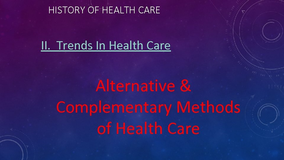 HISTORY OF HEALTH CARE II. Trends In Health Care Alternative & Complementary Methods of