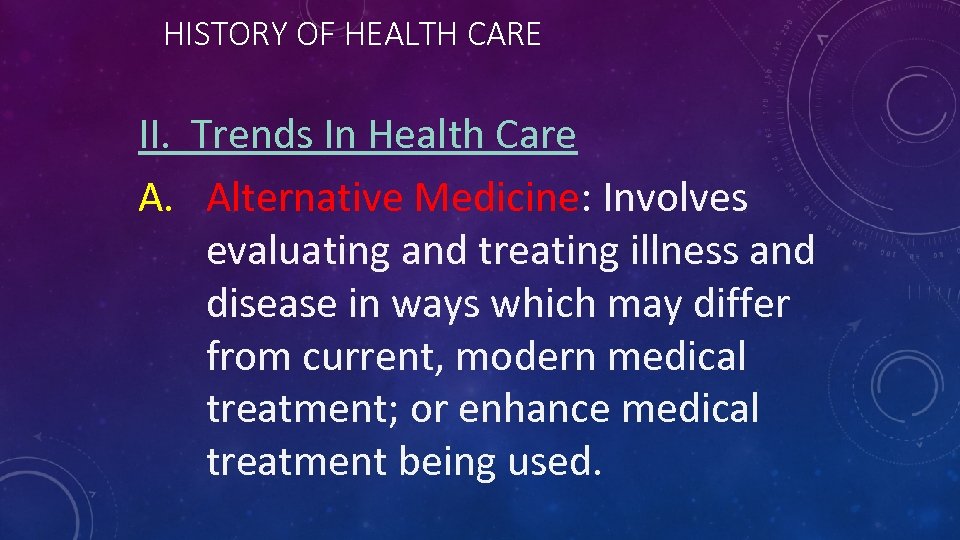 HISTORY OF HEALTH CARE II. Trends In Health Care A. Alternative Medicine: Involves evaluating