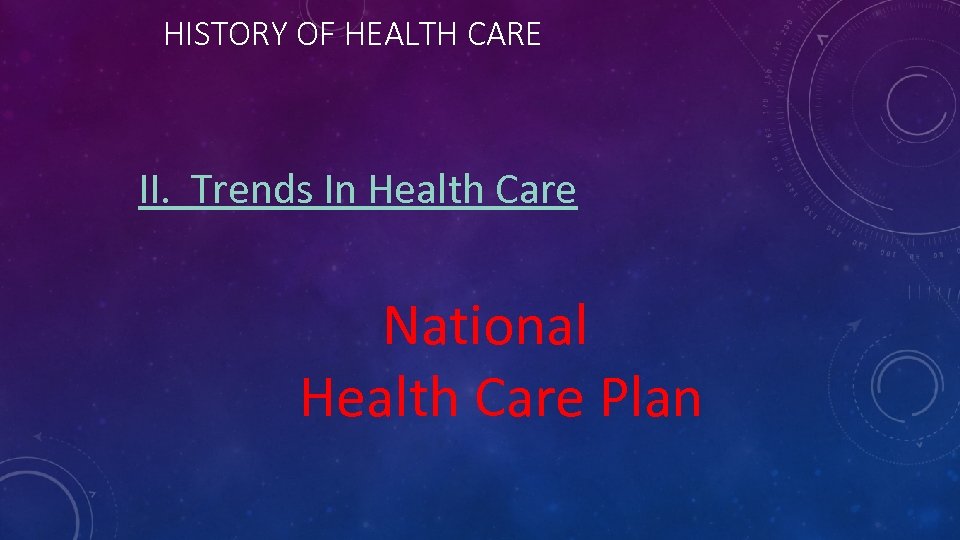 HISTORY OF HEALTH CARE II. Trends In Health Care National Health Care Plan 