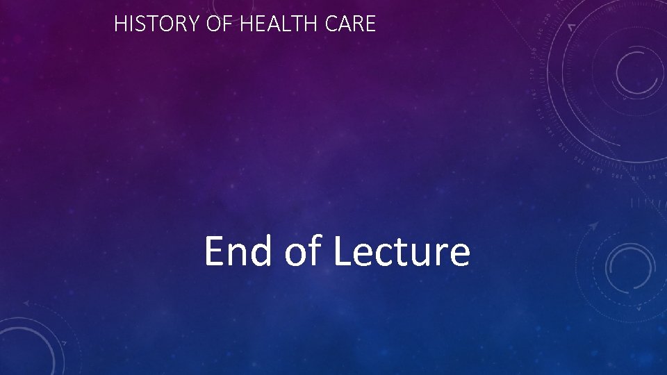 HISTORY OF HEALTH CARE End of Lecture 