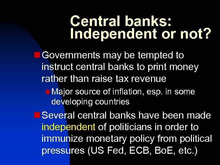 Central banks: Independent or not? n Governments may be tempted to instruct central banks