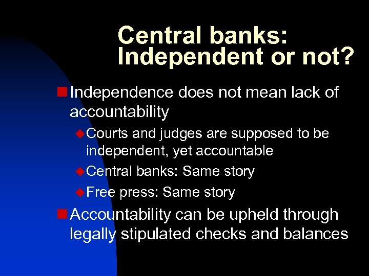 Central banks: Independent or not? n Independence does not mean lack of accountability u.