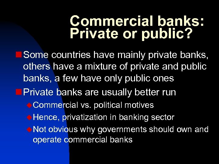Commercial banks: Private or public? n Some countries have mainly private banks, others have