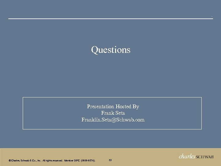 . Questions Presentation Hosted By Frank Seta Franklin. Seta@Schwab. com © Charles Schwab &