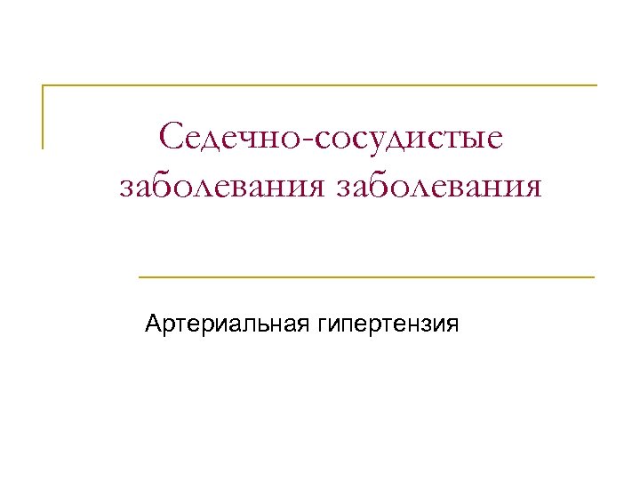 Седечно-сосудистые заболевания Артериальная гипертензия 