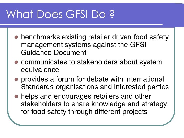 What Does GFSI Do ? benchmarks existing retailer driven food safety management systems against