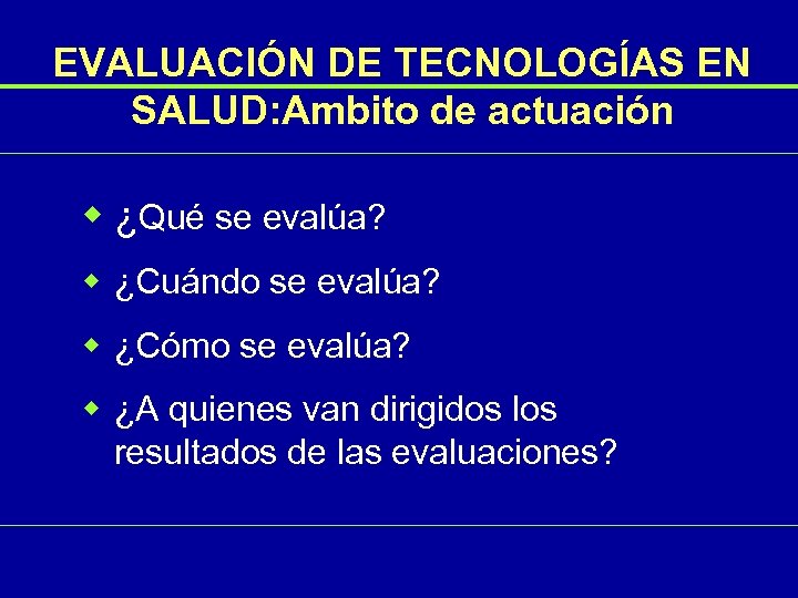 EVALUACIÓN DE TECNOLOGÍAS EN SALUD: Ambito de actuación w ¿Qué se evalúa? w ¿Cuándo