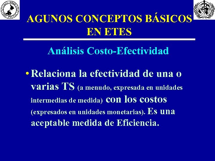 AGUNOS CONCEPTOS BÁSICOS EN ETES Análisis Costo-Efectividad • Relaciona la efectividad de una o