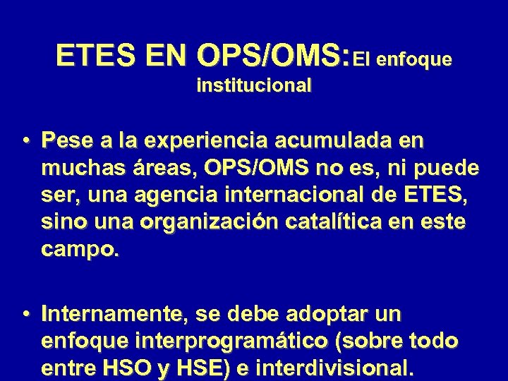 ETES EN OPS/OMS: El enfoque institucional • Pese a la experiencia acumulada en muchas