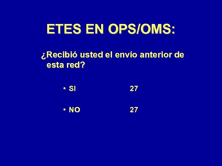 ETES EN OPS/OMS: ¿Recibió usted el envío anterior de esta red? • SI 27