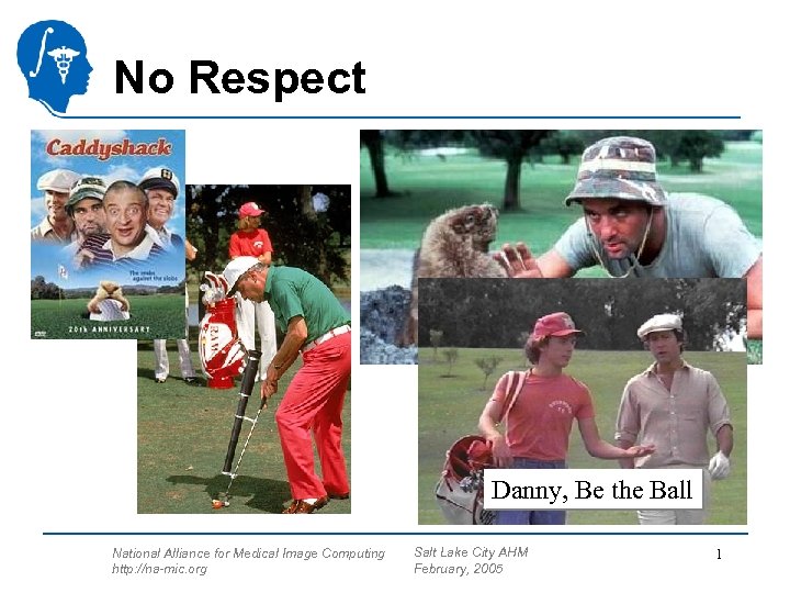 No Respect Danny, Be the Ball National Alliance for Medical Image Computing http: //na-mic.