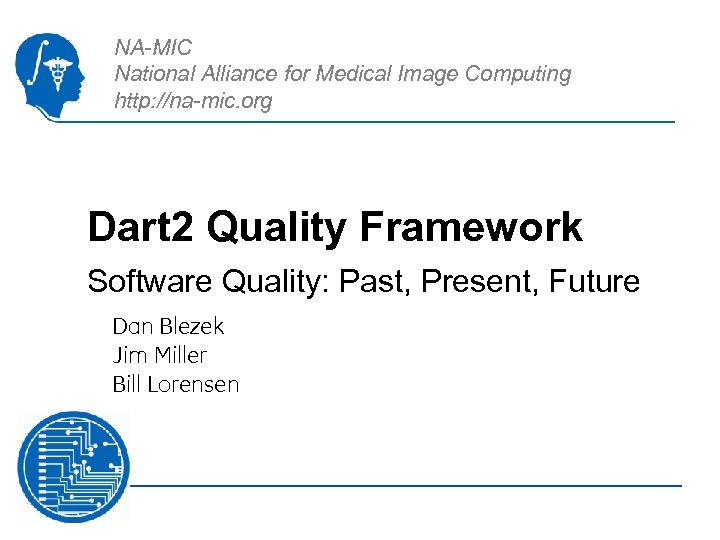 NA-MIC National Alliance for Medical Image Computing http: //na-mic. org Dart 2 Quality Framework
