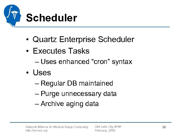 Scheduler • Quartz Enterprise Scheduler • Executes Tasks – Uses enhanced “cron” syntax •