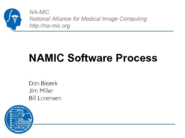 NA-MIC National Alliance for Medical Image Computing http: //na-mic. org NAMIC Software Process Dan