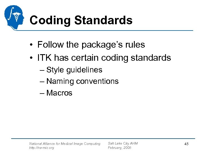 Coding Standards • Follow the package’s rules • ITK has certain coding standards –