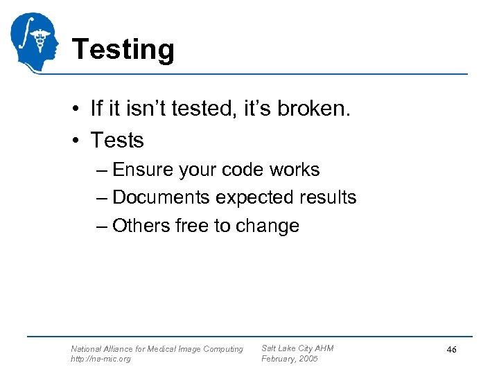 Testing • If it isn’t tested, it’s broken. • Tests – Ensure your code