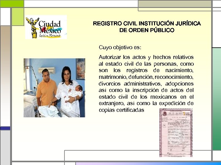 REGISTRO CIVIL INSTITUCIÓN JURÍDICA DE ORDEN PÚBLICO Cuyo objetivo es: Autorizar los actos y