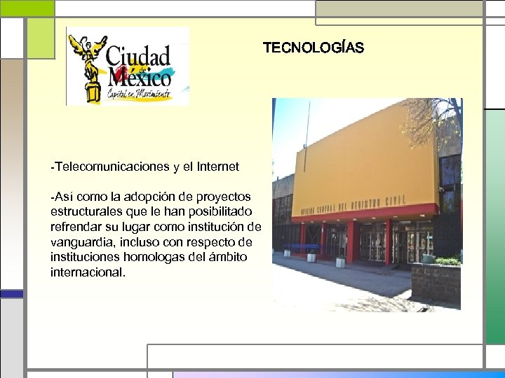 TECNOLOGÍAS -Telecomunicaciones y el Internet -Así como la adopción de proyectos estructurales que le