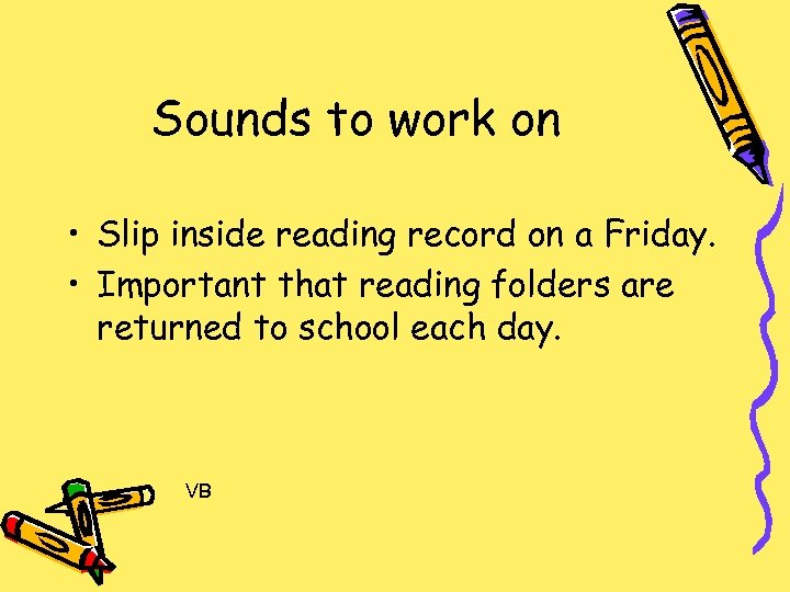 Sounds to work on • Slip inside reading record on a Friday. • Important