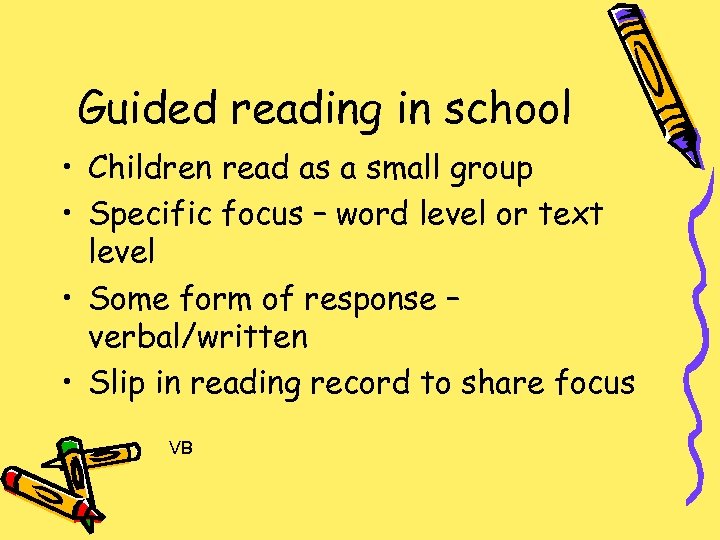 Guided reading in school • Children read as a small group • Specific focus