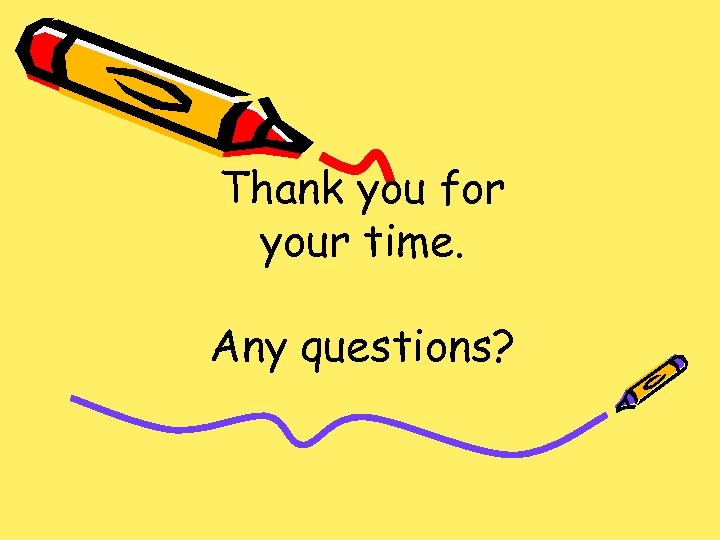 Thank you for your time. Any questions? 