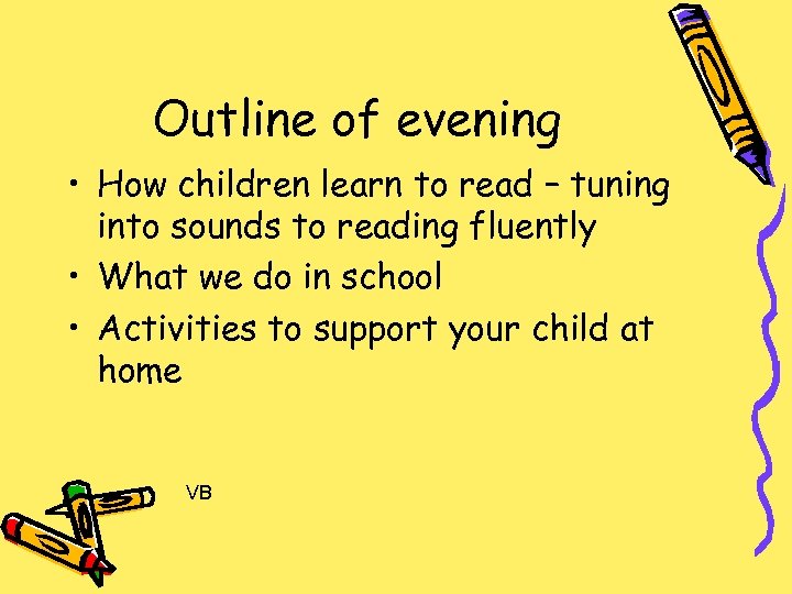 Outline of evening • How children learn to read – tuning into sounds to