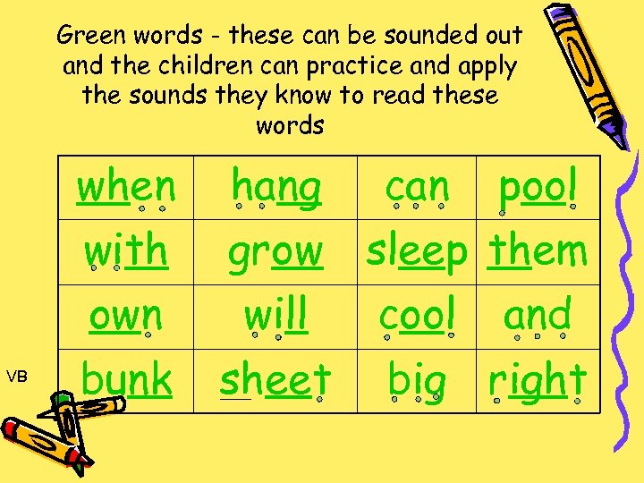 Green words - these can be sounded out and the children can practice and
