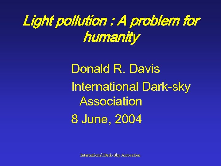 Light pollution : A problem for humanity Donald R. Davis International Dark-sky Association 8