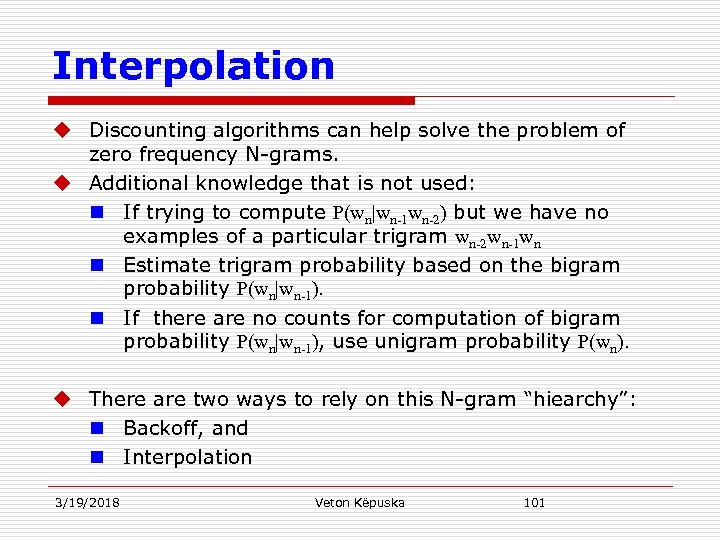 Interpolation u Discounting algorithms can help solve the problem of zero frequency N-grams. u