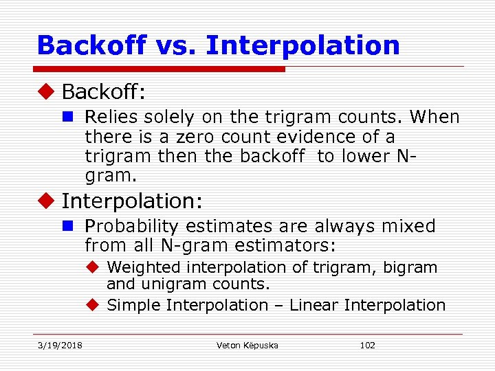 Backoff vs. Interpolation u Backoff: n Relies solely on the trigram counts. When there