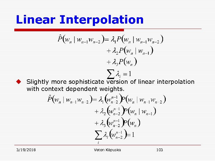 Linear Interpolation u Slightly more sophisticate version of linear interpolation with context dependent weights.