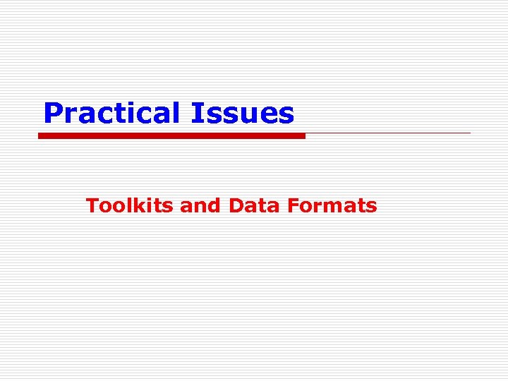 Practical Issues Toolkits and Data Formats 