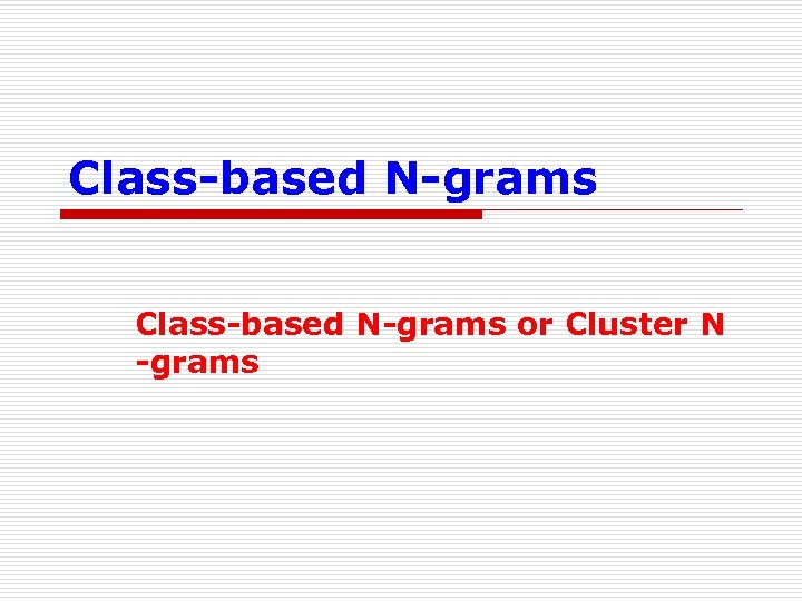 Class-based N-grams or Cluster N -grams 